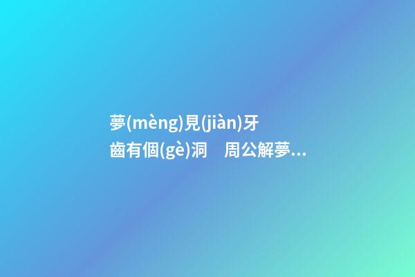 夢(mèng)見(jiàn)牙齒有個(gè)洞　周公解夢(mèng)之夢(mèng)到牙齒有個(gè)洞